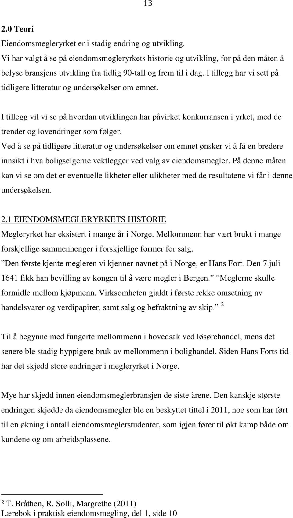 I tillegg har vi sett på tidligere litteratur og undersøkelser om emnet. I tillegg vil vi se på hvordan utviklingen har påvirket konkurransen i yrket, med de trender og lovendringer som følger.