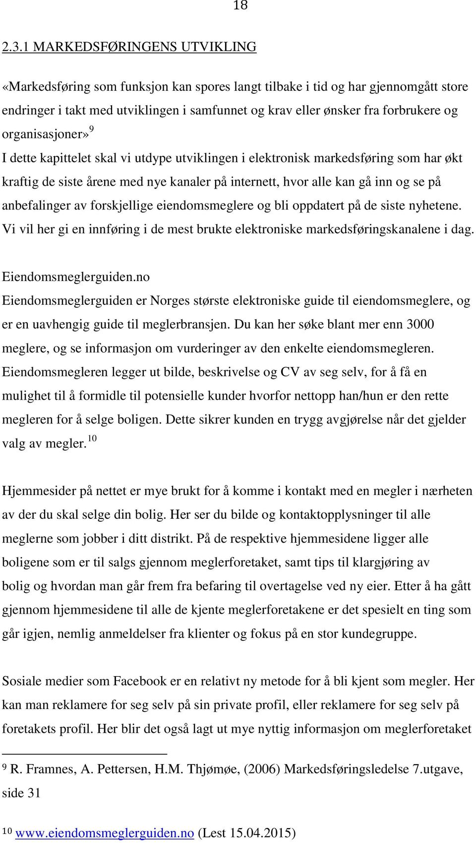 organisasjoner» 9 I dette kapittelet skal vi utdype utviklingen i elektronisk markedsføring som har økt kraftig de siste årene med nye kanaler på internett, hvor alle kan gå inn og se på anbefalinger