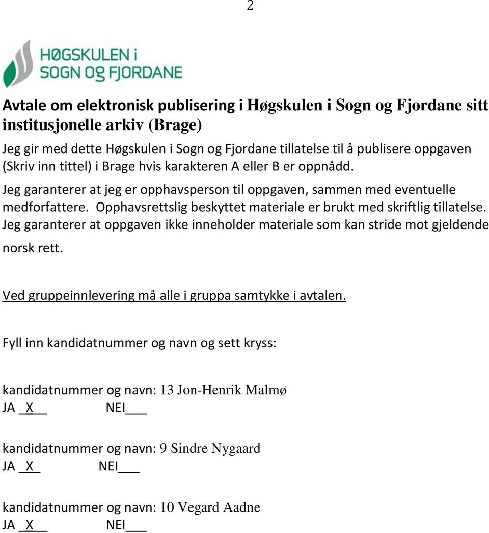 Opphavsrettslig beskyttet materiale er brukt med skriftlig tillatelse. Jeg garanterer at oppgaven ikke inneholder materiale som kan stride mot gjeldende norsk rett.