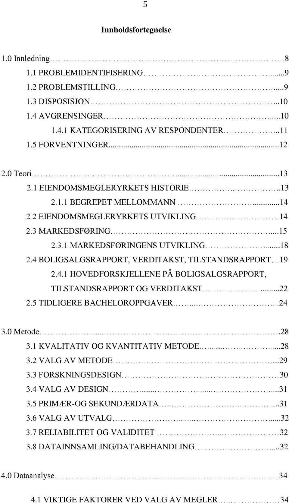 4 BOLIGSALGSRAPPORT, VERDITAKST, TILSTANDSRAPPORT 19 2.4.1 HOVEDFORSKJELLENE PÅ BOLIGSALGSRAPPORT, TILSTANDSRAPPORT OG VERDITAKST...22 2.5 TIDLIGERE BACHELOROPPGAVER......24 3.0 Metode....28 3.