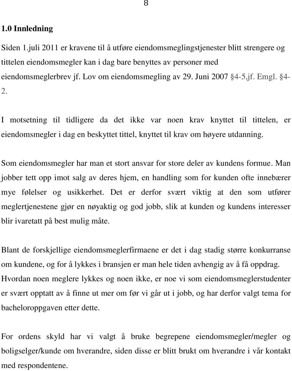 I motsetning til tidligere da det ikke var noen krav knyttet til tittelen, er eiendomsmegler i dag en beskyttet tittel, knyttet til krav om høyere utdanning.