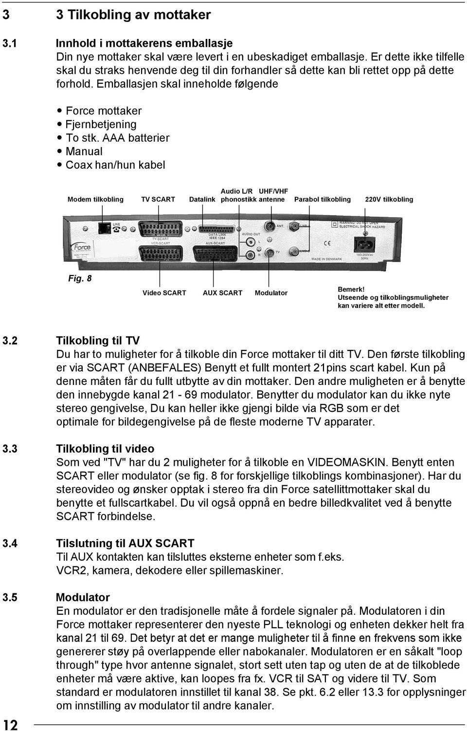 AAA batterier Manual Coax han/hun kabel Modem tilkobling TV SCART Datalink Audio L/R UHF/VHF phonostikk antenne Parabol tilkobling 220V tilkobling Fig. 8 Video SCART AUX SCART Modulator Bemerk!