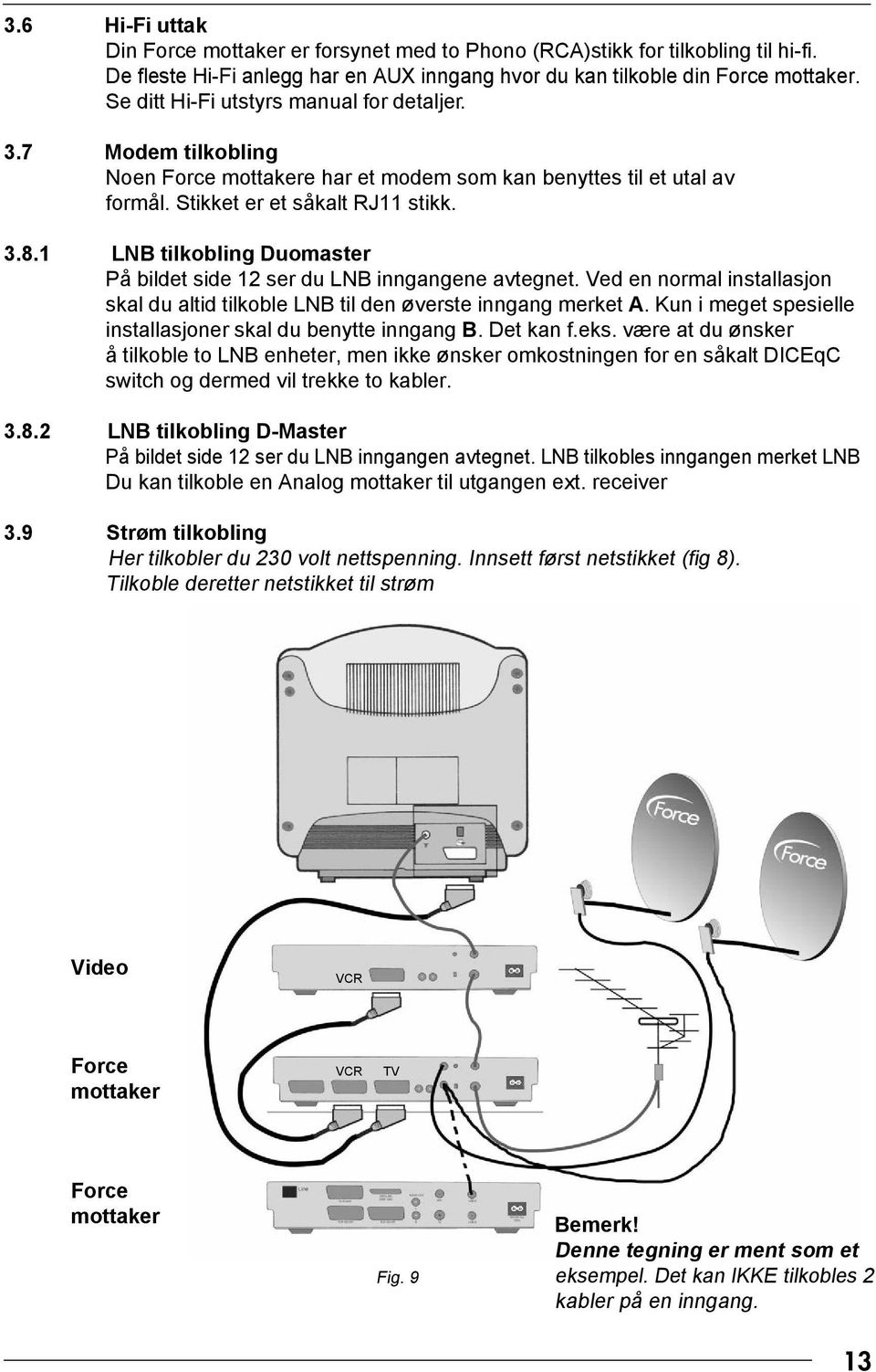 1 LNB tilkobling Duomaster På bildet side 12 ser du LNB inngangene avtegnet. Ved en normal installasjon skal du altid tilkoble LNB til den øverste inngang merket A.