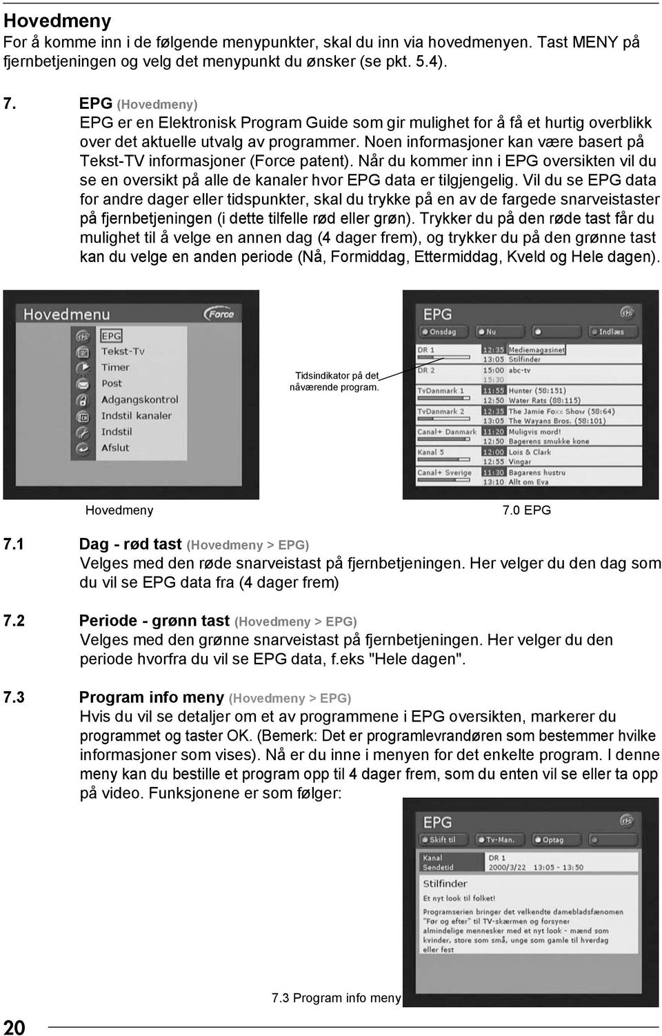 Noen informasjoner kan være basert på Tekst-TV informasjoner (Force patent). Når du kommer inn i EPG oversikten vil du se en oversikt på alle de kanaler hvor EPG data er tilgjengelig.