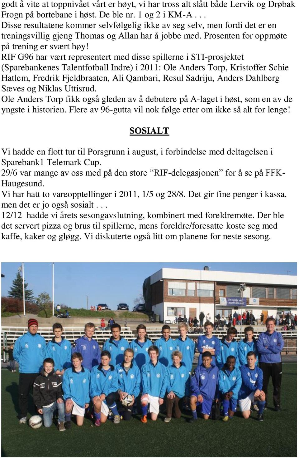 RIF G96 har vært representert med disse spillerne i STI-prosjektet (Sparebankenes Talentfotball Indre) i 2011: Ole Anders Torp, Kristoffer Schie Hatlem, Fredrik Fjeldbraaten, Ali Qambari, Resul