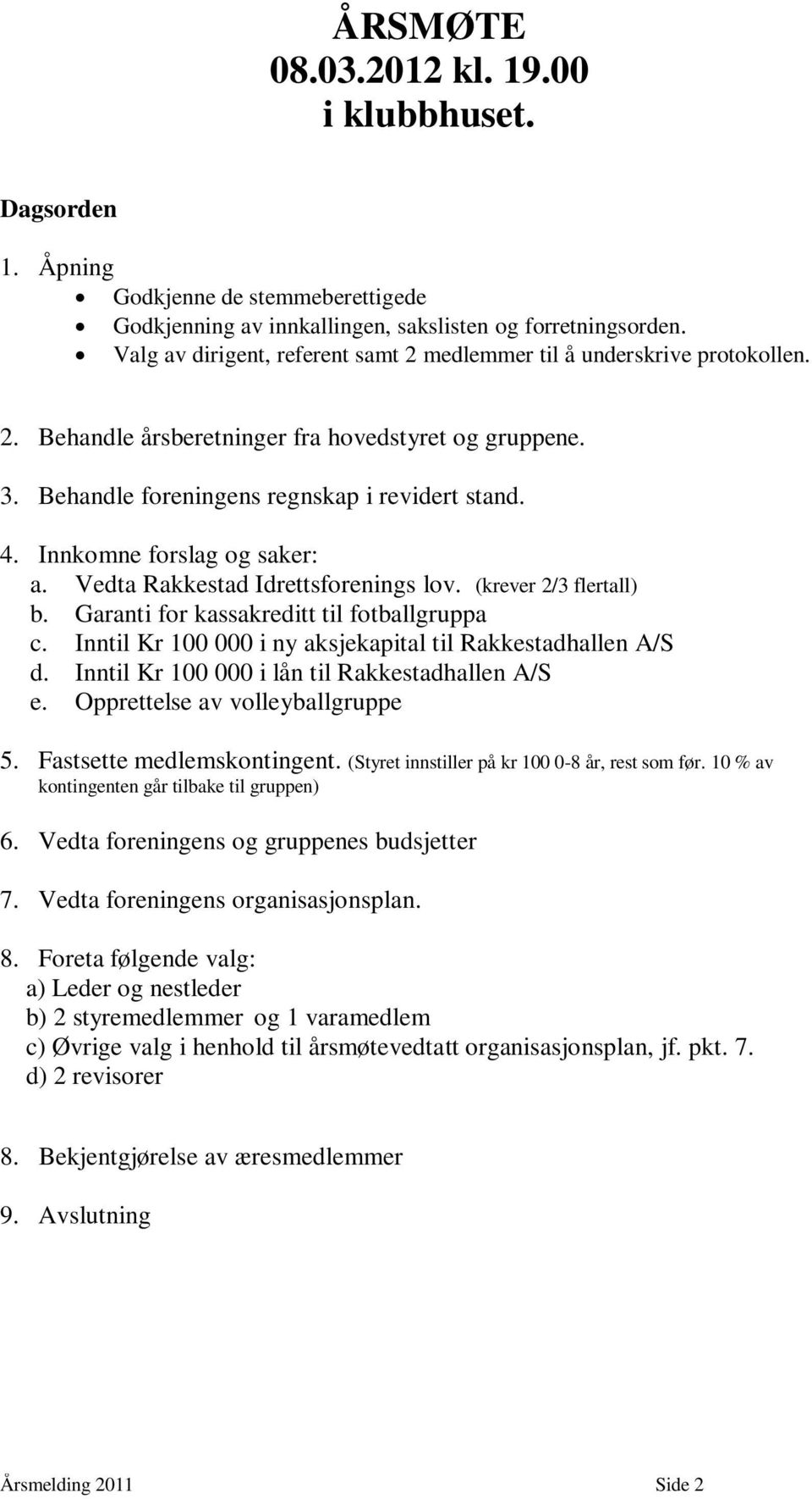 Innkomne forslag og saker: a. Vedta Rakkestad Idrettsforenings lov. (krever 2/3 flertall) b. Garanti for kassakreditt til fotballgruppa c.