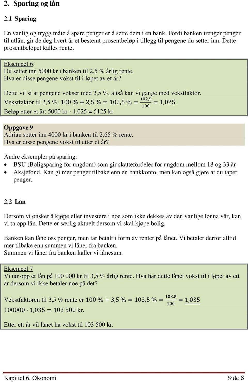 Eksempel 6: Du setter inn 5000 kr i banken til 2,5 % årlig rente. Hva er disse pengene vokst til i løpet av et år? Dette vil si at pengene vokser med 2,5 %, altså kan vi gange med vekstfaktor.