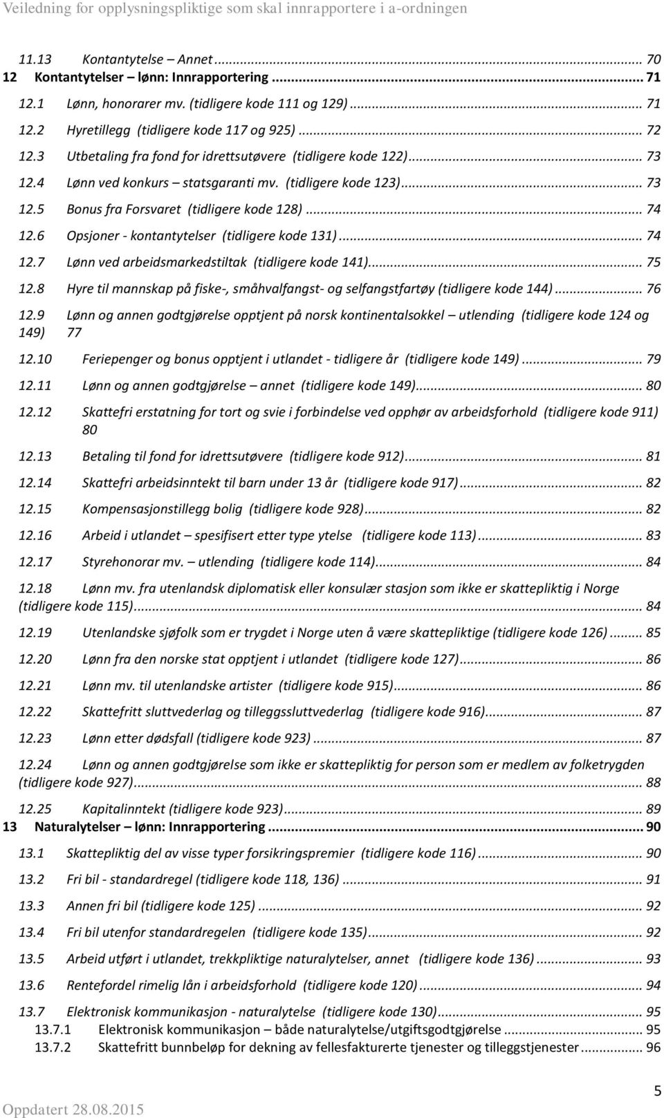 6 Opsjoner - kontantytelser (tidligere kode 131)... 74 12.7 Lønn ved arbeidsmarkedstiltak (tidligere kode 141)... 75 12.