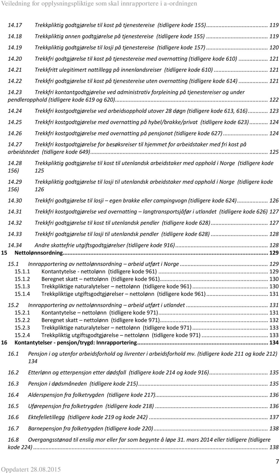 .. 121 14.23 Trekkfri kontantgodtgjørelse ved administrativ forpleining på tjenestereiser og under pendleropphold (tidligere kode 619 og 620)... 122 14.