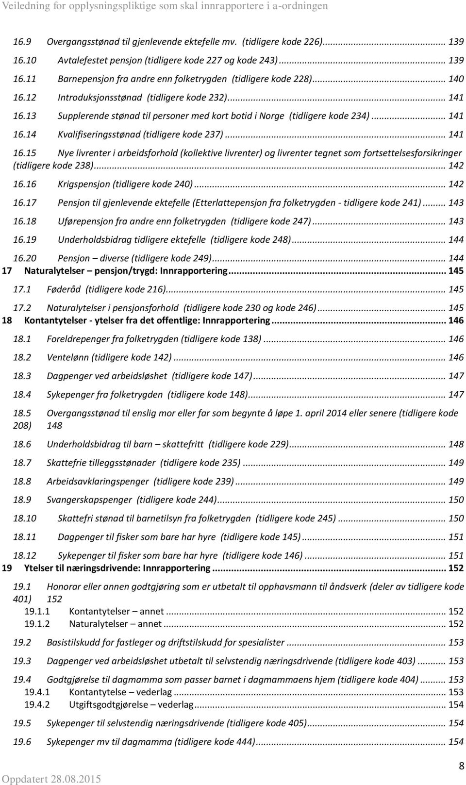 .. 141 16.15 Nye livrenter i arbeidsforhold (kollektive livrenter) og livrenter tegnet som fortsettelsesforsikringer (tidligere kode 238)... 142 16.