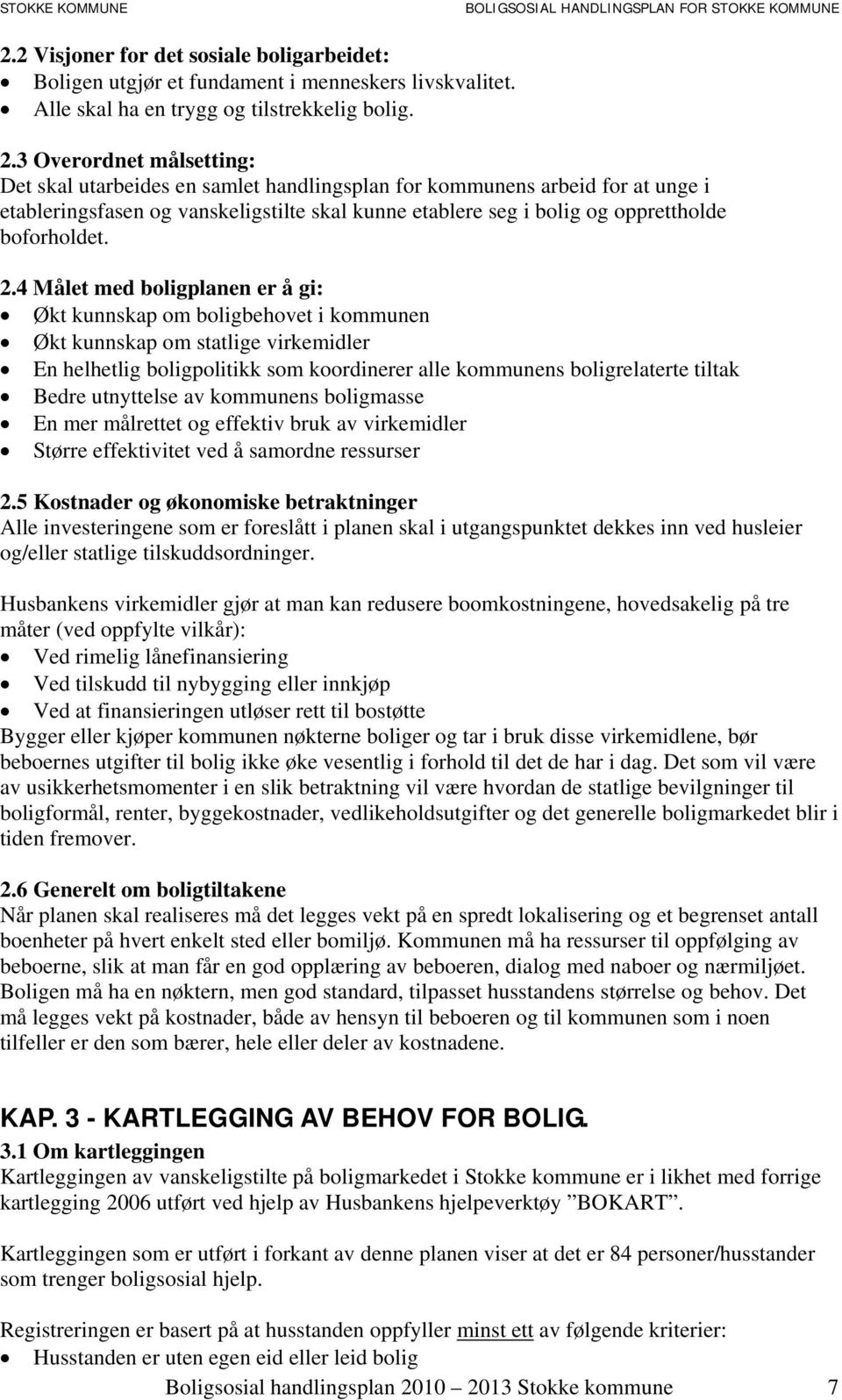 2.4 Målet med boligplanen er å gi: Økt kunnskap om boligbehovet i kommunen Økt kunnskap om statlige virkemidler En helhetlig boligpolitikk som koordinerer alle kommunens boligrelaterte tiltak Bedre