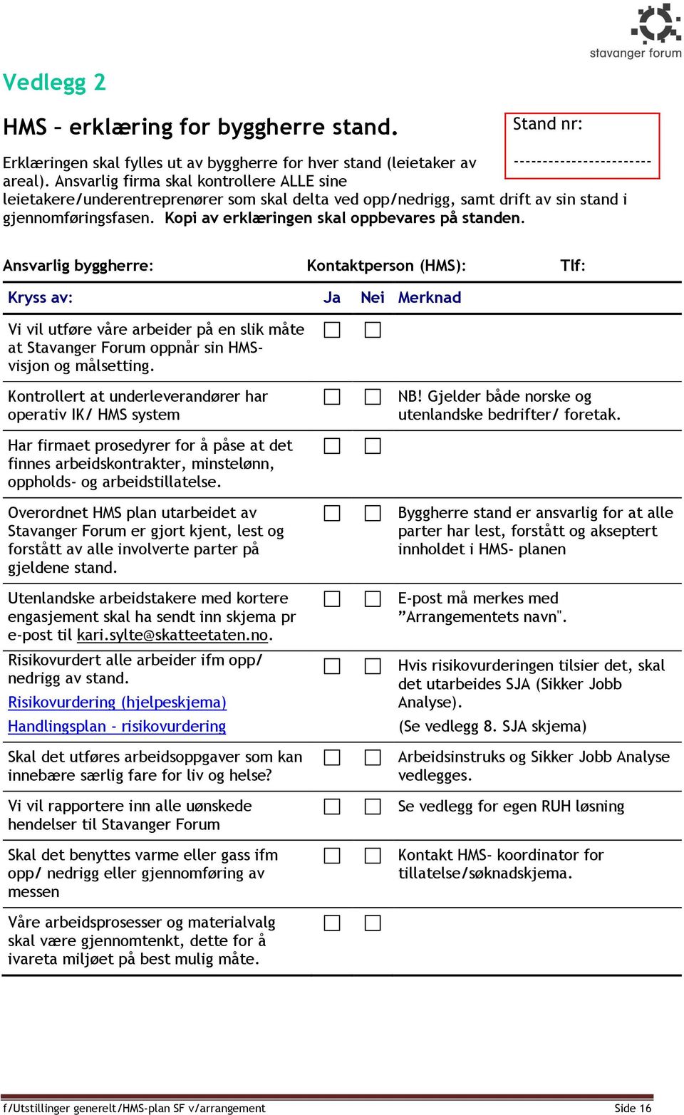 Ansvarlig byggherre: Kontaktperson (HMS): Tlf: Kryss av: Ja Nei Merknad Vi vil utføre våre arbeider på en slik måte at Stavanger Forum oppnår sin HMSvisjon og målsetting.