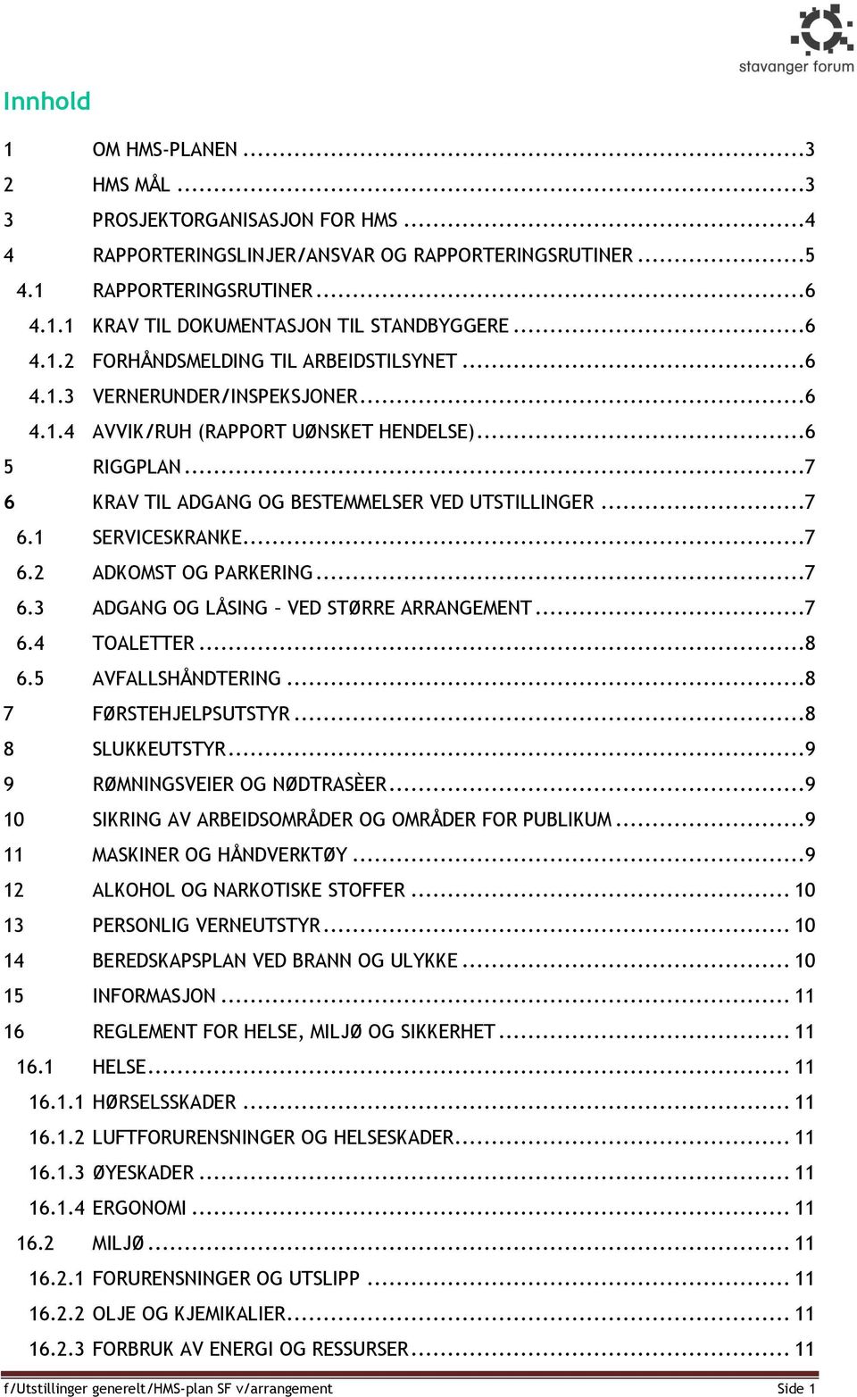 ..7 6.1 SERVICESKRANKE...7 6.2 ADKOMST OG PARKERING...7 6.3 ADGANG OG LÅSING VED STØRRE ARRANGEMENT...7 6.4 TOALETTER...8 6.5 AVFALLSHÅNDTERING...8 7 FØRSTEHJELPSUTSTYR...8 8 SLUKKEUTSTYR.