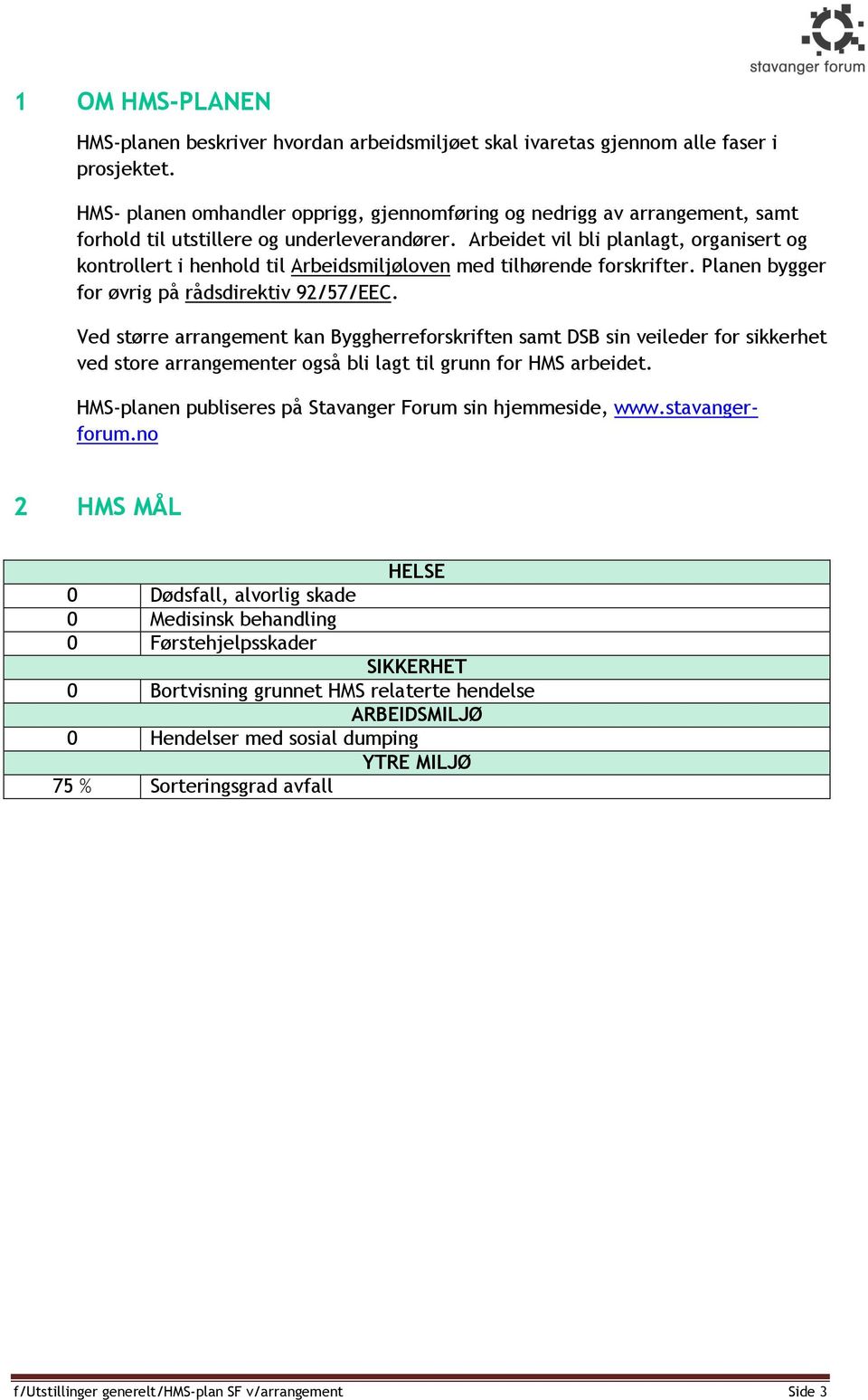 Arbeidet vil bli planlagt, organisert og kontrollert i henhold til Arbeidsmiljøloven med tilhørende forskrifter. Planen bygger for øvrig på rådsdirektiv 92/57/EEC.