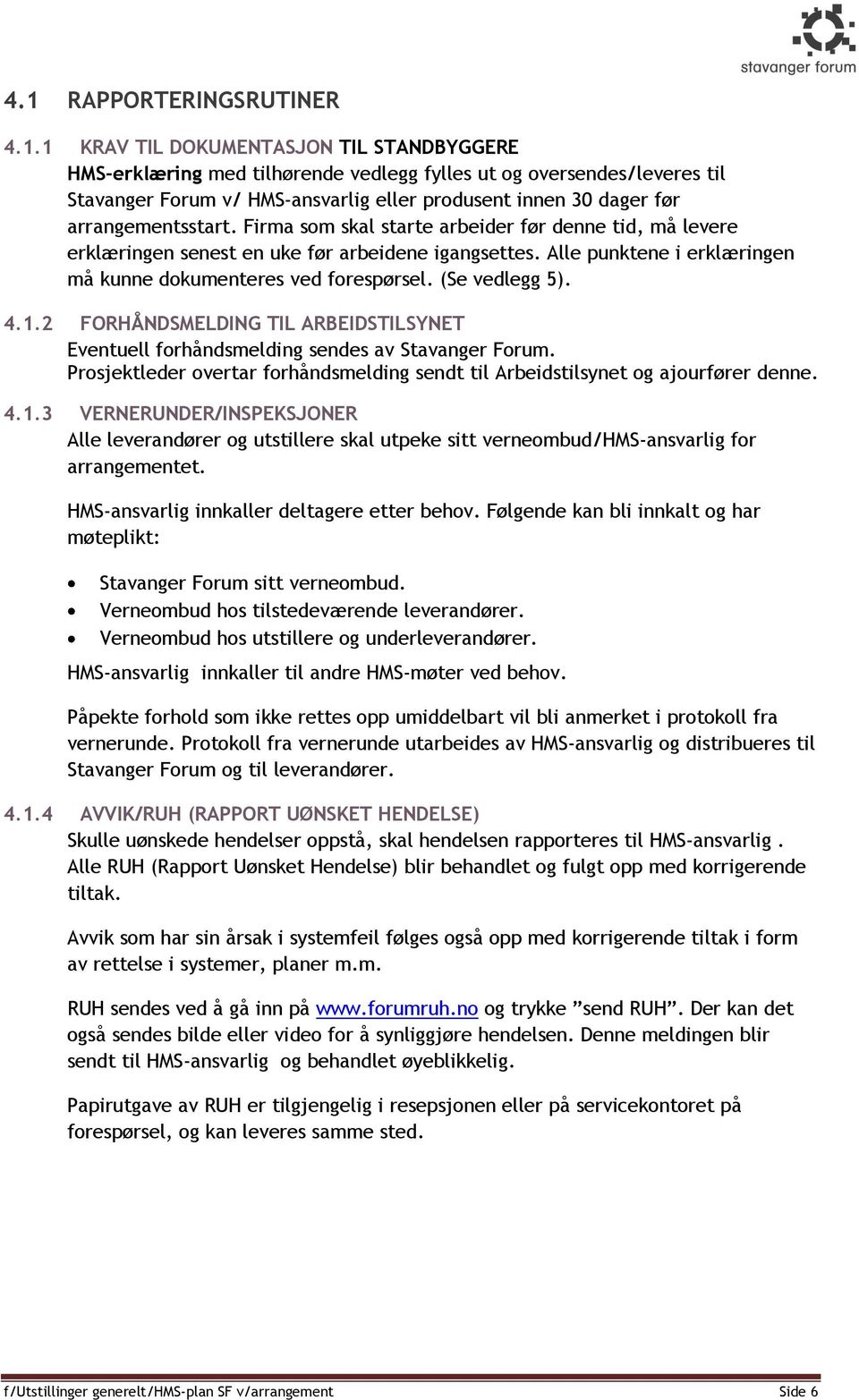 Alle punktene i erklæringen må kunne dokumenteres ved forespørsel. (Se vedlegg 5). 4.1.2 FORHÅNDSMELDING TIL ARBEIDSTILSYNET Eventuell forhåndsmelding sendes av Stavanger Forum.