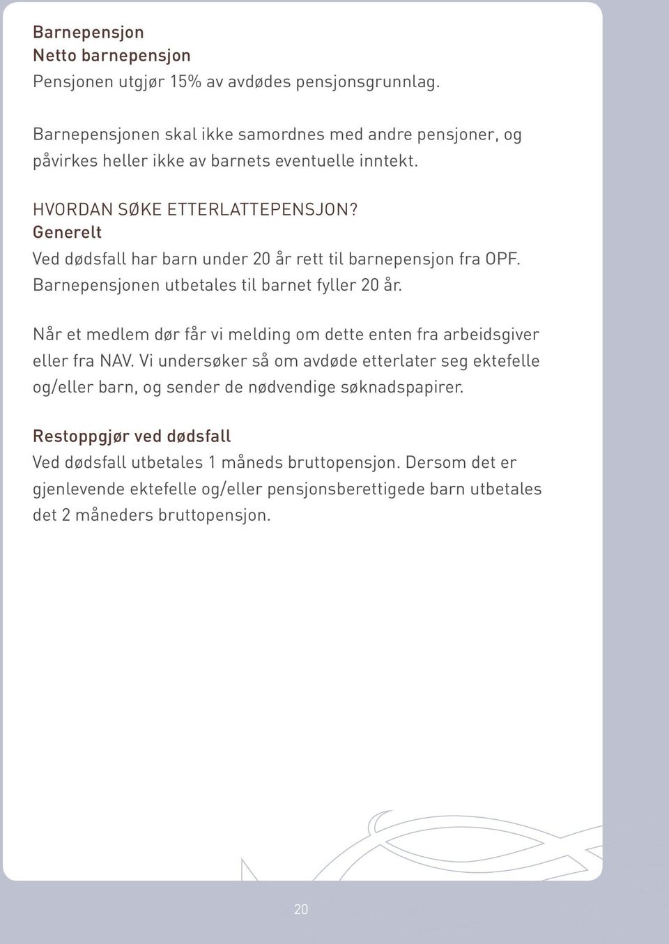 Generelt Ved dødsfall har barn under 20 år rett til barnepensjon fra OPF. Barnepensjonen utbetales til barnet fyller 20 år.