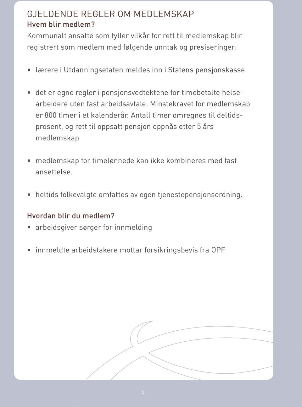 pensjonskasse det er egne regler i pensjonsvedtektene for timebetalte helsearbeidere uten fast arbeidsavtale. Minstekravet for medlemskap er 800 timer i et kalenderår.