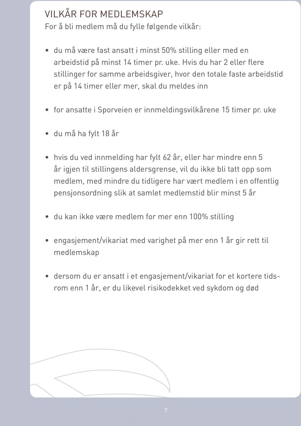 uke du må ha fylt 18 år hvis du ved innmelding har fylt 62 år, eller har mindre enn 5 år igjen til stillingens aldersgrense, vil du ikke bli tatt opp som medlem, med mindre du tidligere har vært