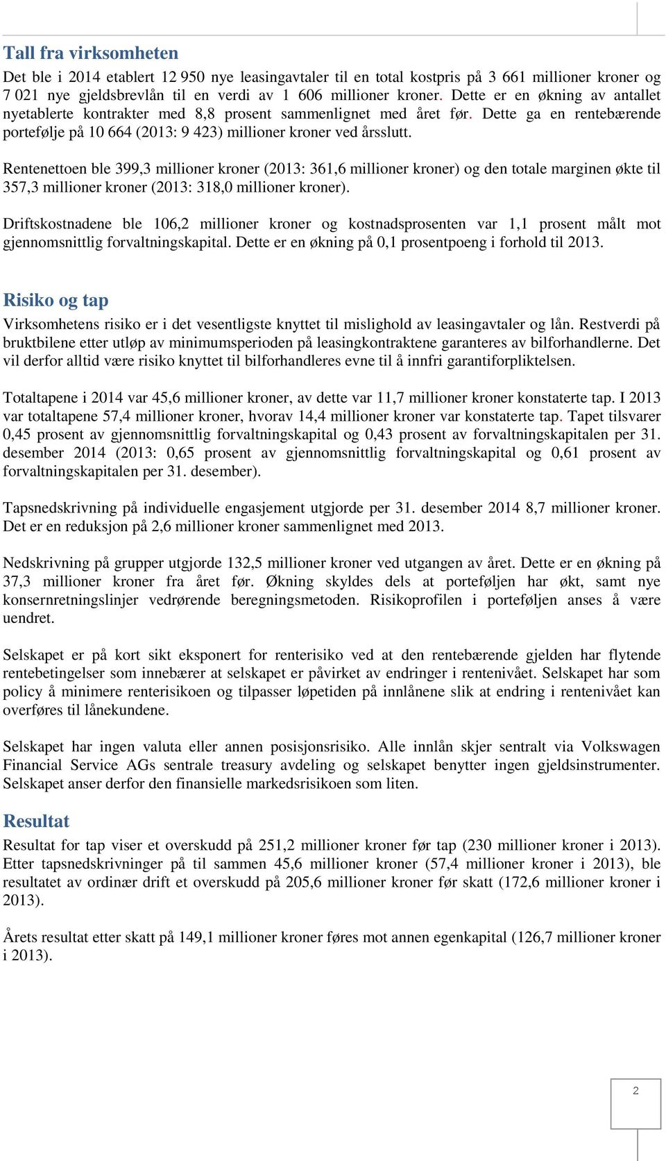 Rentenettoen ble 399,3 millioner kroner (2013: 361,6 millioner kroner) og den totale marginen økte til 357,3 millioner kroner (2013: 318,0 millioner kroner).