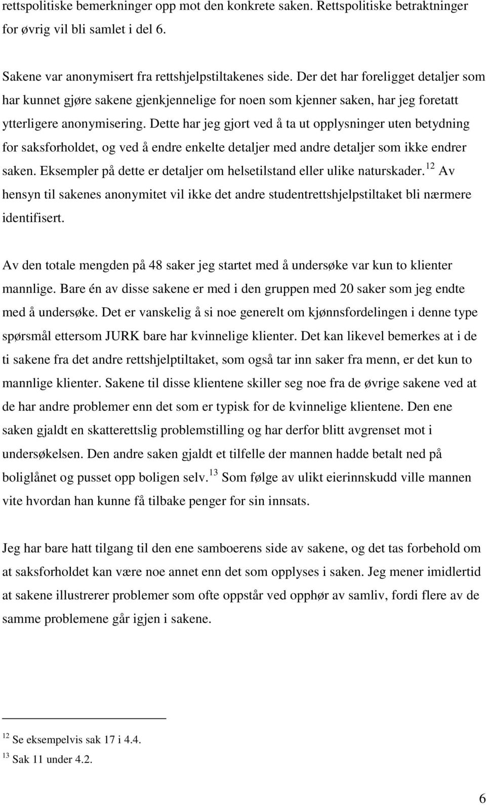 Dette har jeg gjort ved å ta ut opplysninger uten betydning for saksforholdet, og ved å endre enkelte detaljer med andre detaljer som ikke endrer saken.