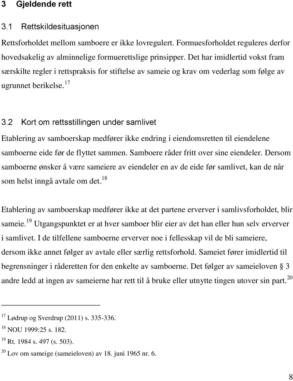 2 Kort om rettsstillingen under samlivet Etablering av samboerskap medfører ikke endring i eiendomsretten til eiendelene samboerne eide før de flyttet sammen. Samboere råder fritt over sine eiendeler.