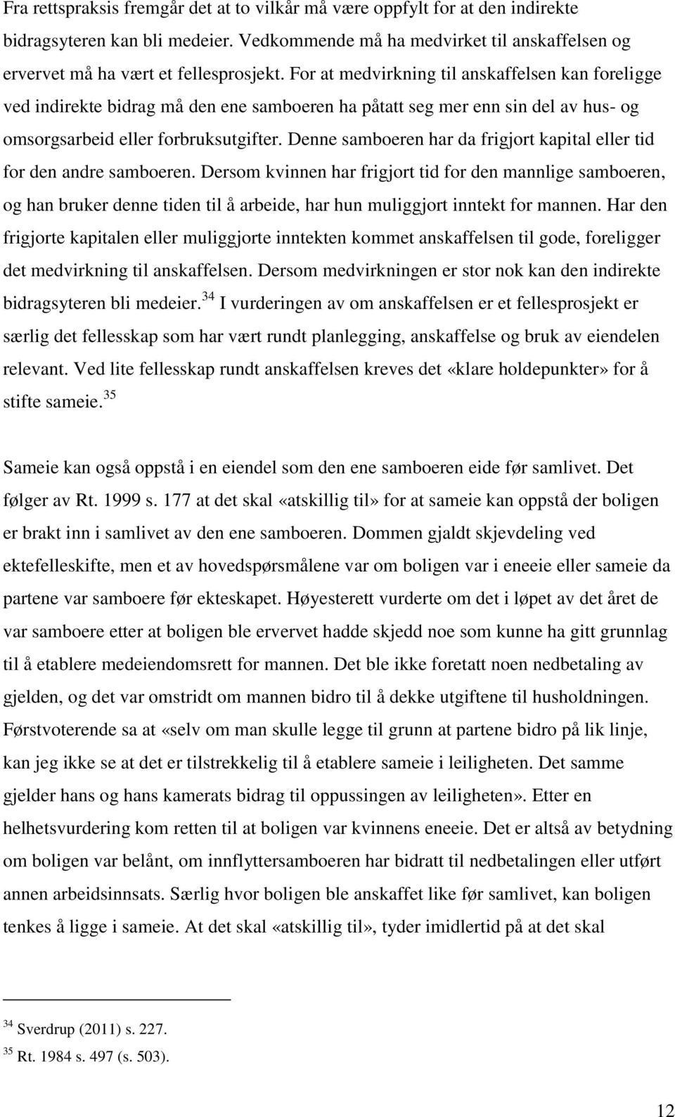 Denne samboeren har da frigjort kapital eller tid for den andre samboeren.