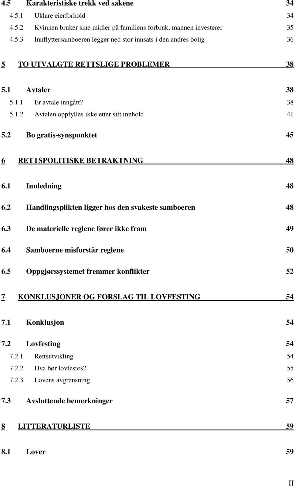 2 Handlingsplikten ligger hos den svakeste samboeren 48 6.3 De materielle reglene fører ikke fram 49 6.4 Samboerne misforstår reglene 50 6.