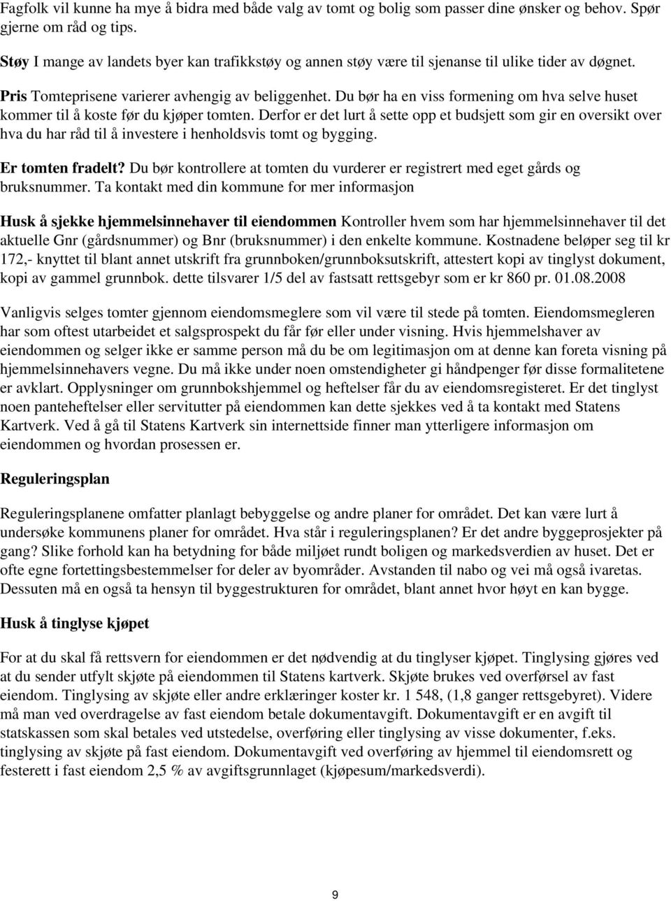 budsjett som gir en oversikt over hva du har råd til å investere i henholdsvis tomt og bygging Er tomten fradelt?