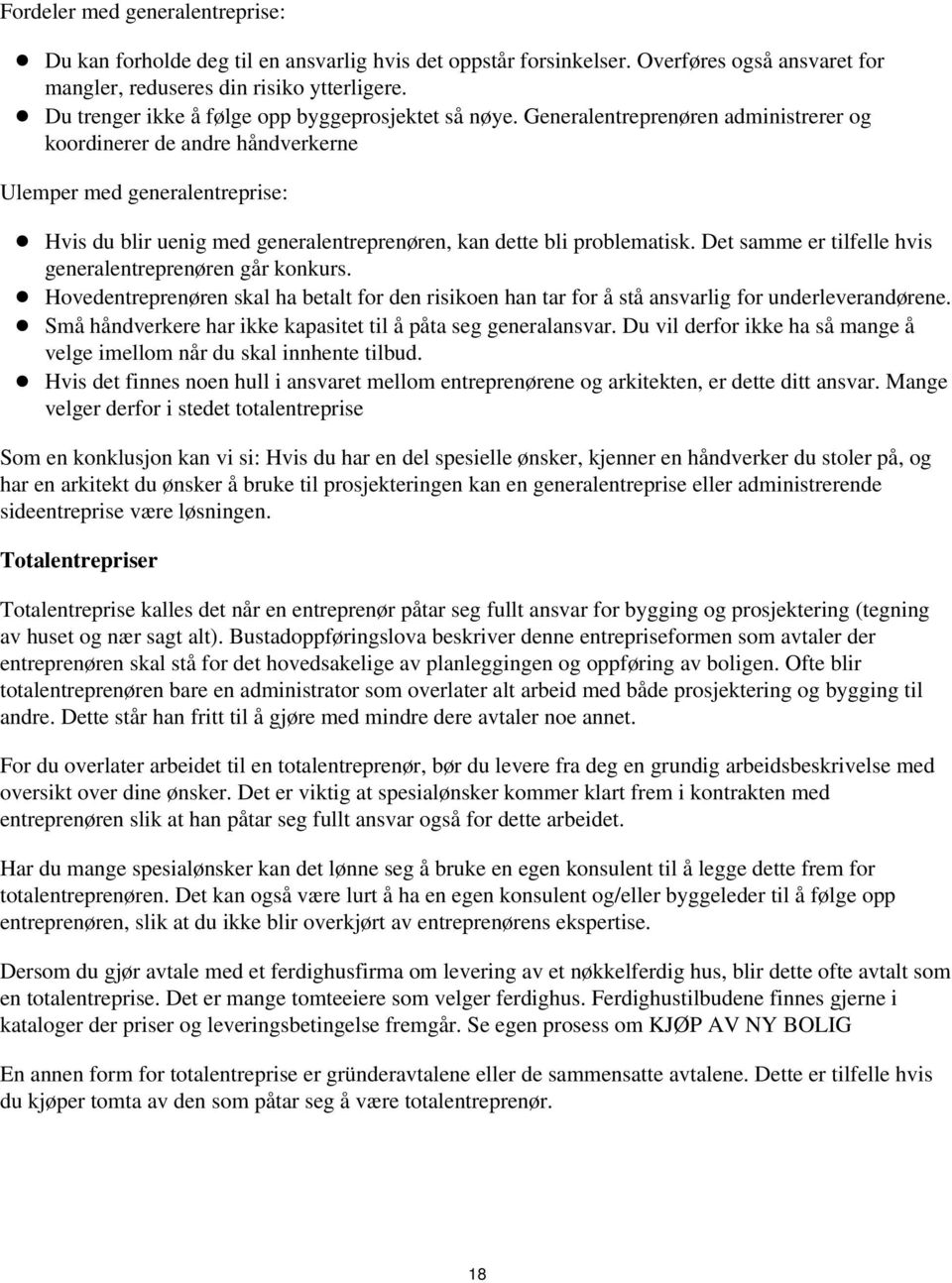 Det samme er tilfelle hvis generalentreprenøren går konkurs Hovedentreprenøren skal ha betalt for den risikoen han tar for å stå ansvarlig for underleverandørene Små håndverkere har ikke kapasitet