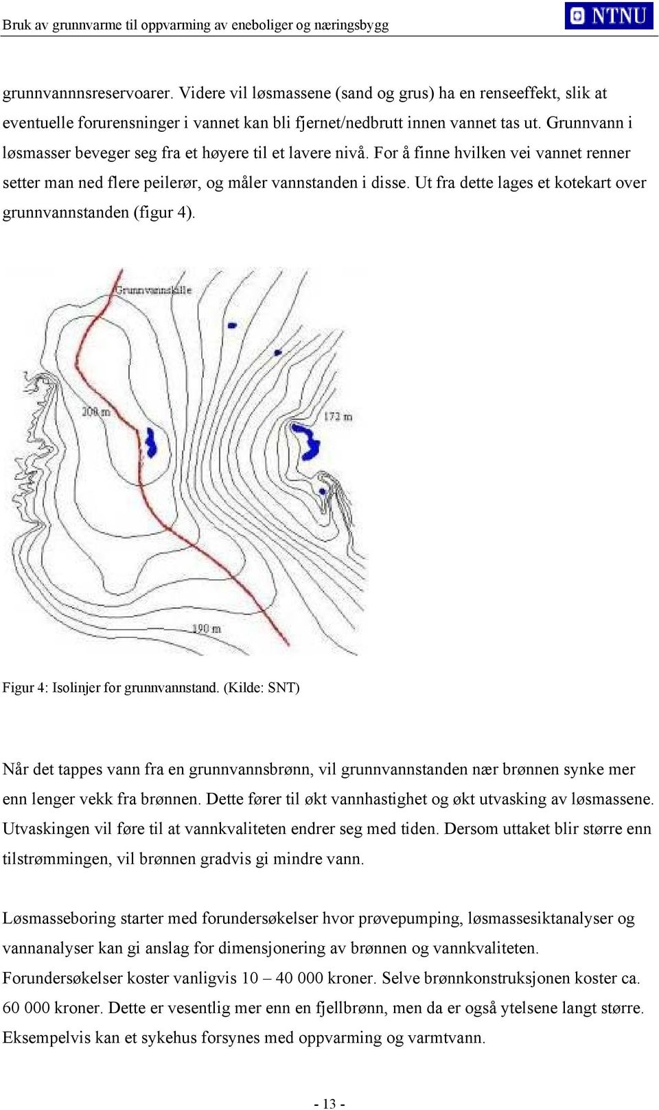 Ut fra dette lages et kotekart over grunnvannstanden (figur 4). Figur 4: Isolinjer for grunnvannstand.