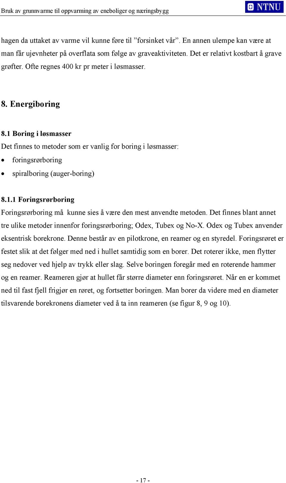 Det finnes blant annet tre ulike metoder innenfor foringsrørboring; Odex, Tubex og No-X. Odex og Tubex anvender eksentrisk borekrone. Denne består av en pilotkrone, en reamer og en styredel.