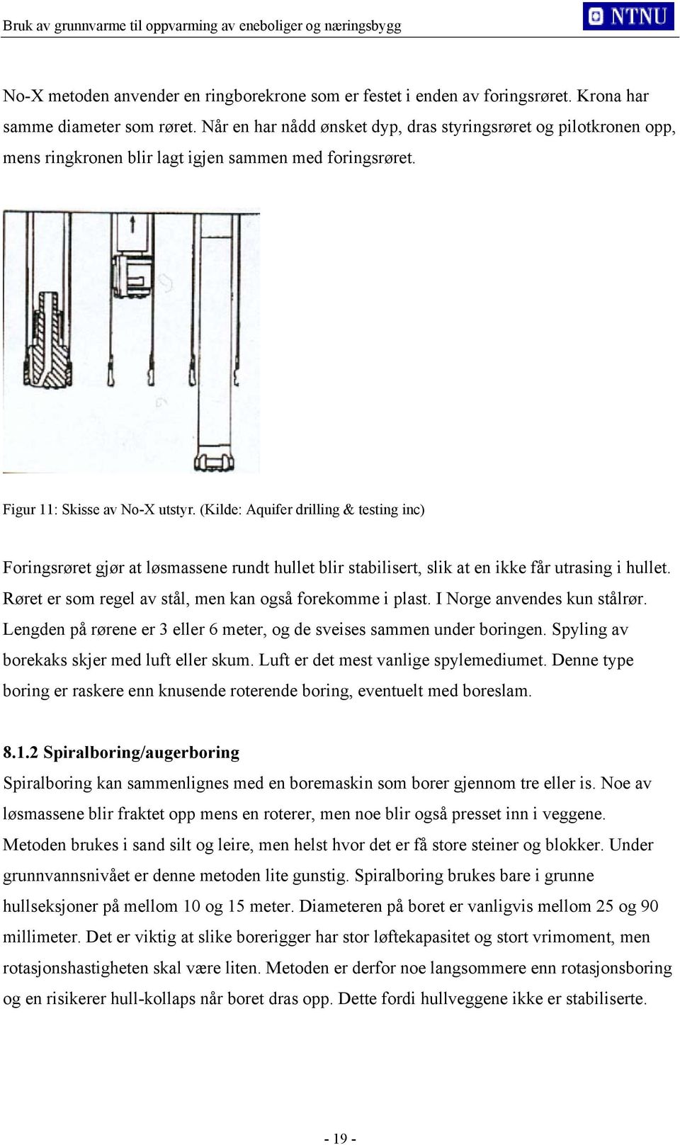 (Kilde: Aquifer drilling & testing inc) Foringsrøret gjør at løsmassene rundt hullet blir stabilisert, slik at en ikke får utrasing i hullet.