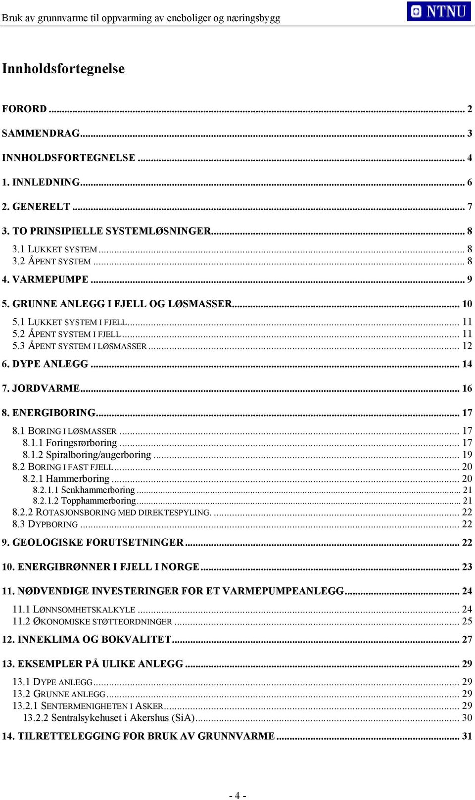 ENERGIBORING... 17 8.1 BORING I LØSMASSER... 17 8.1.1 Foringsrørboring... 17 8.1.2 Spiralboring/augerboring... 19 8.2 BORING I FAST FJELL... 20 8.2.1 Hammerboring... 20 8.2.1.1 Senkhammerboring... 21 8.