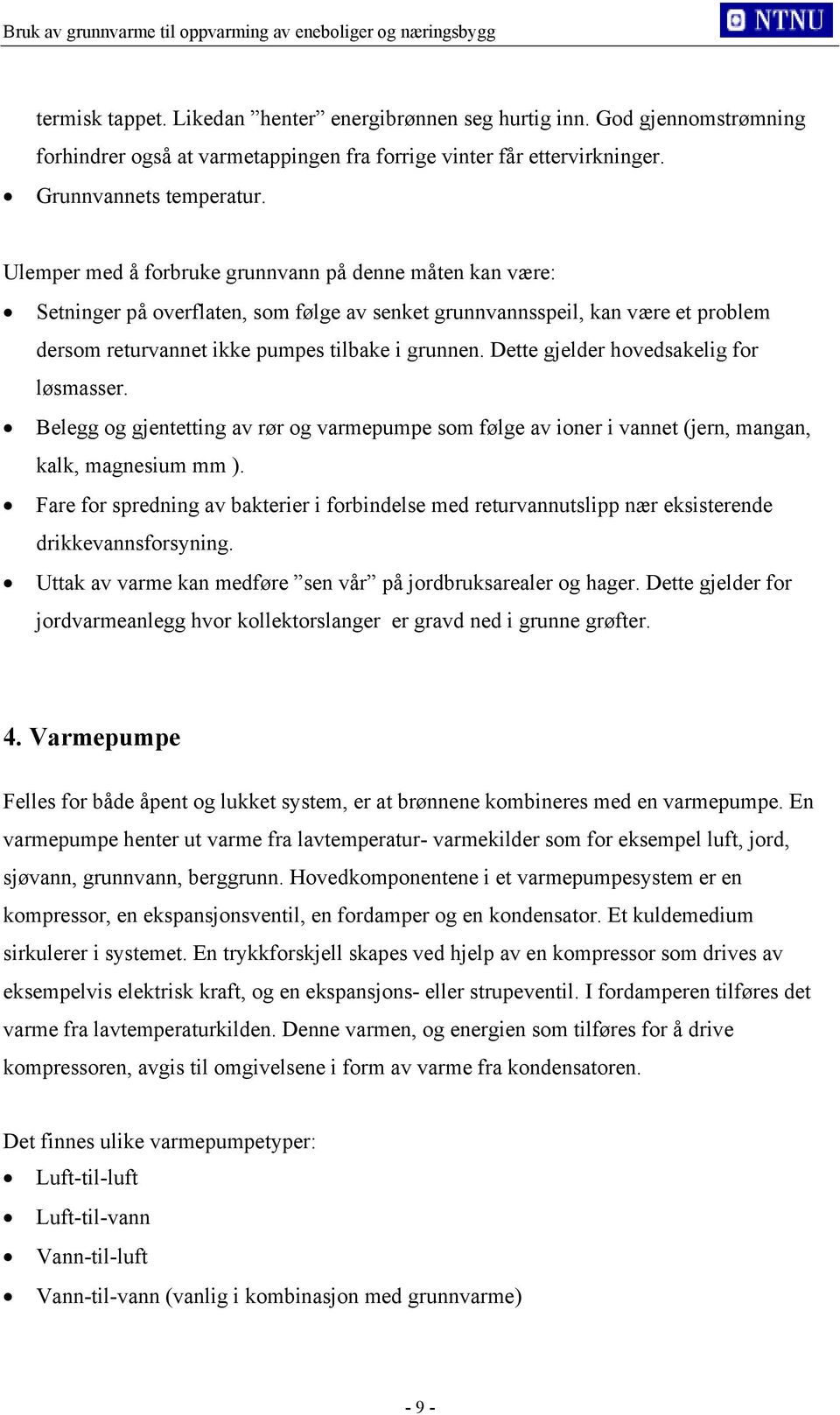 Dette gjelder hovedsakelig for løsmasser. Belegg og gjentetting av rør og varmepumpe som følge av ioner i vannet (jern, mangan, kalk, magnesium mm ).