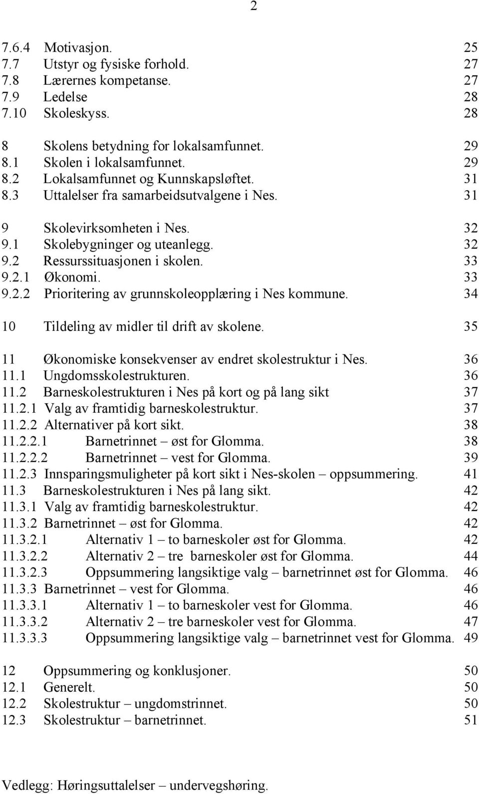 33 9.2.1 Økonomi. 33 9.2.2 Prioritering av grunnskoleopplæring i Nes kommune. 34 10 Tildeling av midler til drift av skolene. 35 11 Økonomiske konsekvenser av endret skolestruktur i Nes. 36 11.