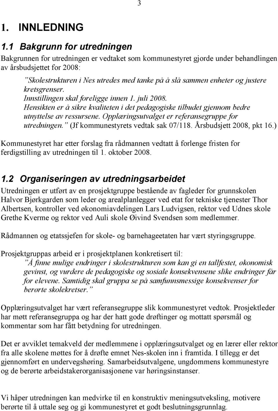 enheter og justere kretsgrenser. Innstillingen skal foreligge innen 1. juli 2008. Hensikten er å sikre kvaliteten i det pedagogiske tilbudet gjennom bedre utnyttelse av ressursene.