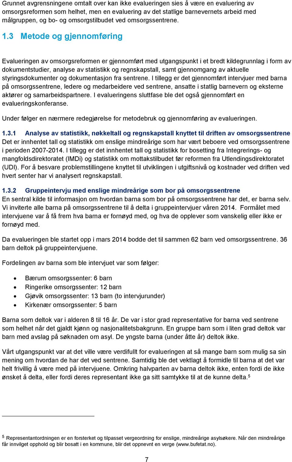 3 Metode og gjennomføring Evalueringen av omsorgsreformen er gjennomført med utgangspunkt i et bredt kildegrunnlag i form av dokumentstudier, analyse av statistikk og regnskapstall, samt gjennomgang