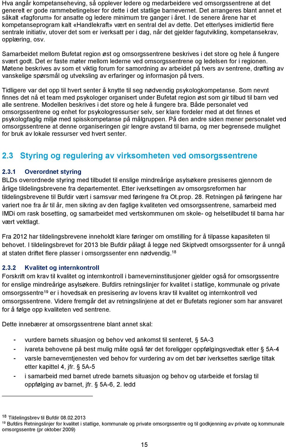 Det etterlyses imidlertid flere sentrale initiativ, utover det som er iverksatt per i dag, når det gjelder fagutvikling, kompetansekrav, opplæring, osv.