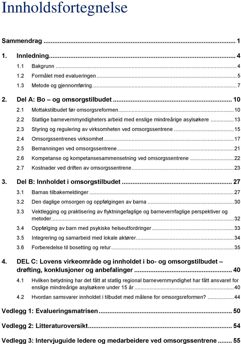 4 Omsorgssentrenes virksomhet... 17 2.5 Bemanningen ved omsorgssentrene... 21 2.6 Kompetanse og kompetansesammensetning ved omsorgssentrene... 22 2.7 Kostnader ved driften av omsorgssentrene... 23 3.