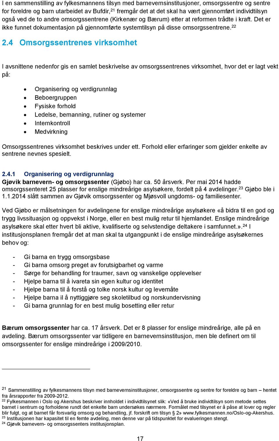 4 Omsorgssentrenes virksomhet I avsnittene nedenfor gis en samlet beskrivelse av omsorgssentrenes virksomhet, hvor det er lagt vekt på: Organisering og verdigrunnlag Beboergruppen Fysiske forhold