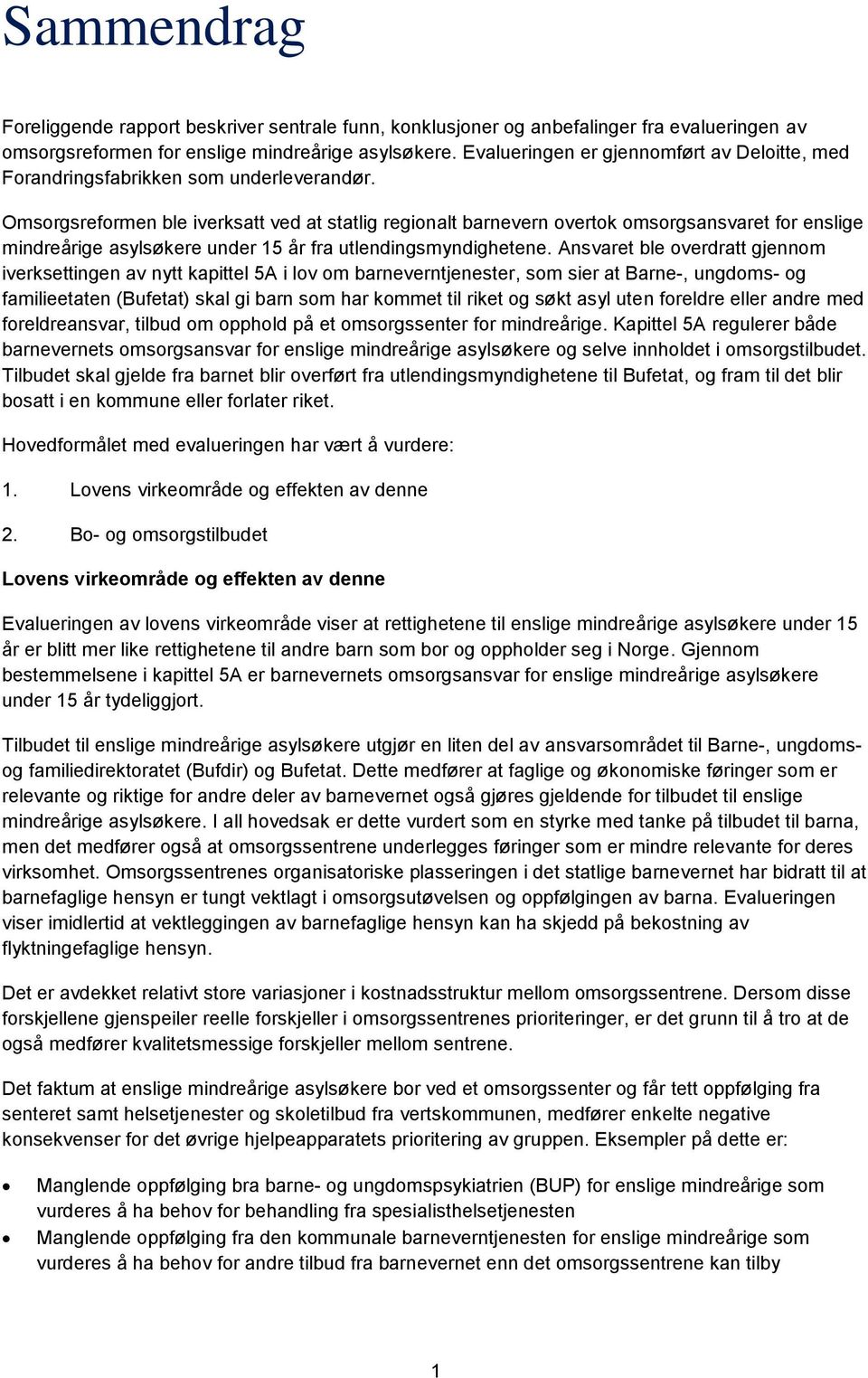 Omsorgsreformen ble iverksatt ved at statlig regionalt barnevern overtok omsorgsansvaret for enslige mindreårige asylsøkere under 15 år fra utlendingsmyndighetene.