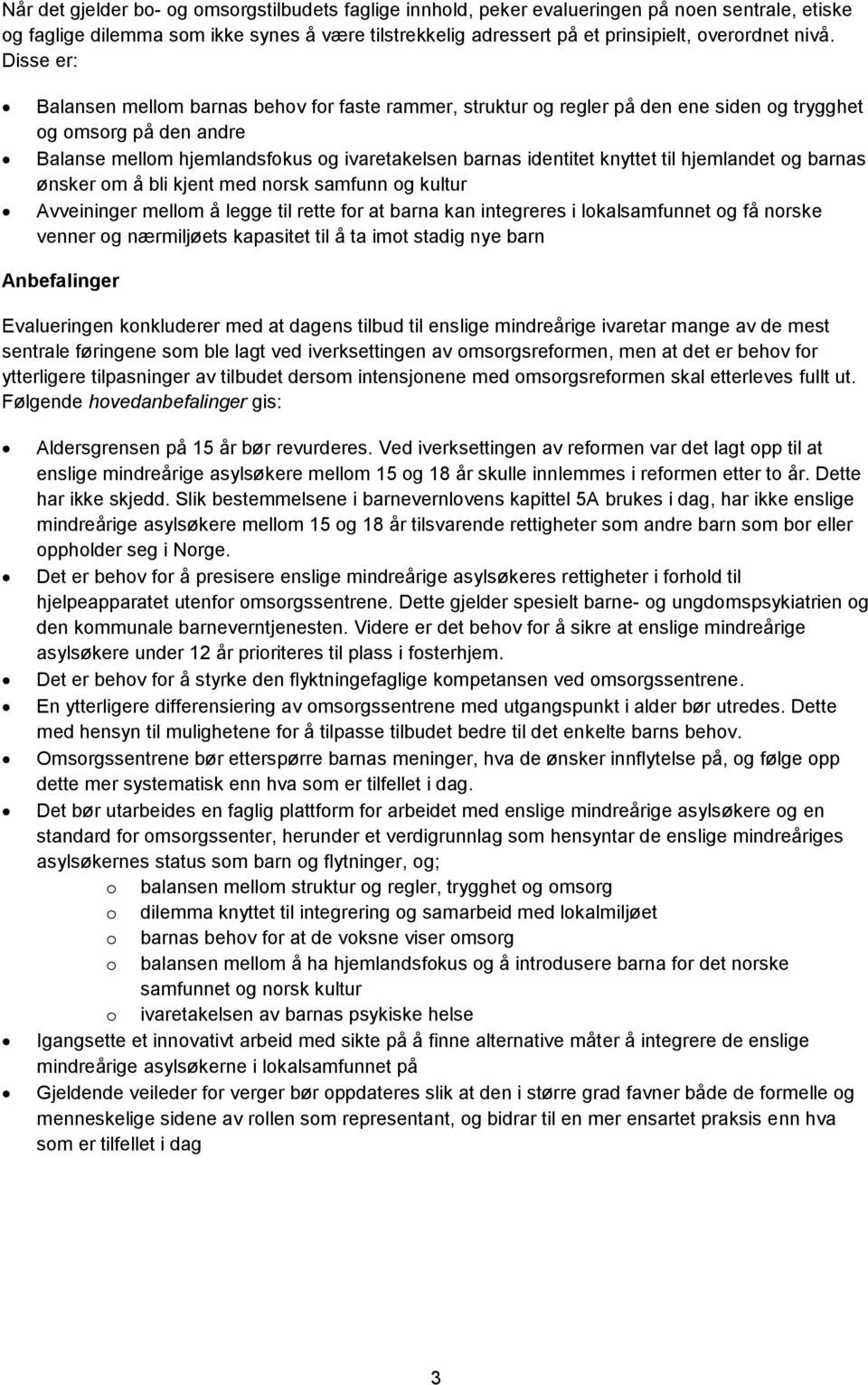 knyttet til hjemlandet og barnas ønsker om å bli kjent med norsk samfunn og kultur Avveininger mellom å legge til rette for at barna kan integreres i lokalsamfunnet og få norske venner og nærmiljøets