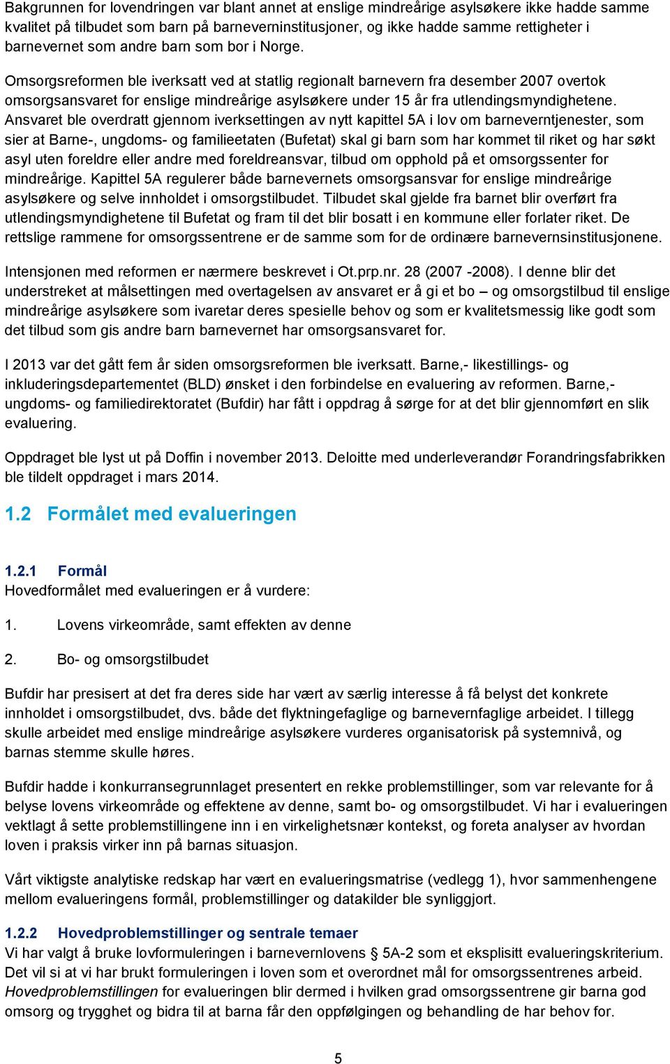 Omsorgsreformen ble iverksatt ved at statlig regionalt barnevern fra desember 2007 overtok omsorgsansvaret for enslige mindreårige asylsøkere under 15 år fra utlendingsmyndighetene.