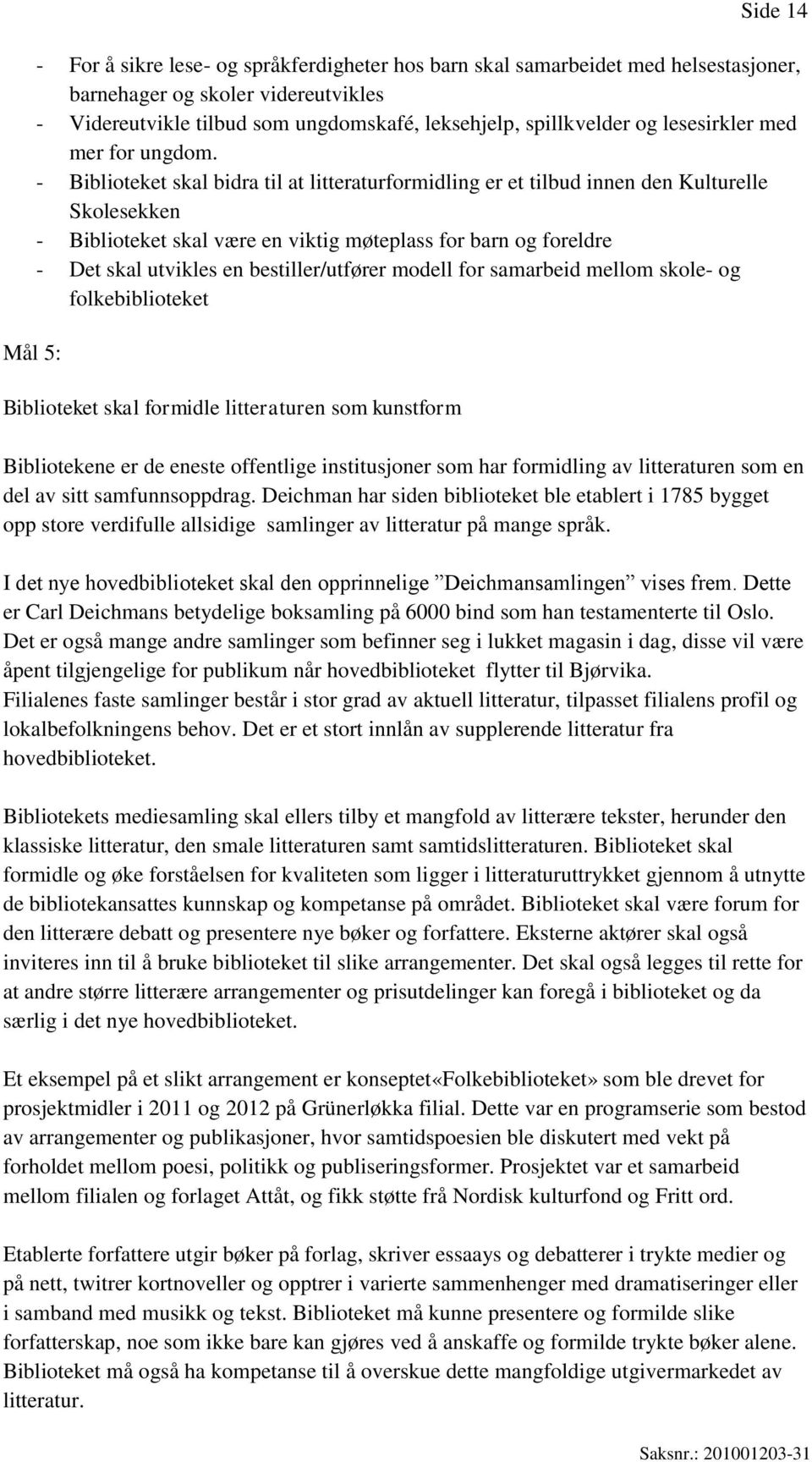 - Biblioteket skal bidra til at litteraturformidling er et tilbud innen den Kulturelle Skolesekken - Biblioteket skal være en viktig møteplass for barn og foreldre - Det skal utvikles en