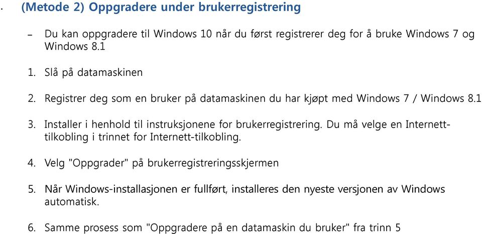 Installer i henhold til instruksjonene for brukerregistrering. Du må velge en Internetttilkobling i trinnet for Internett-tilkobling. 4.