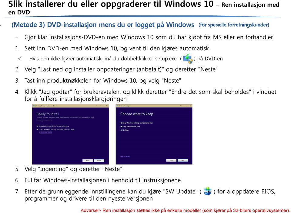 Sett inn DVD-en med Windows 10, og vent til den kjøres automatisk Hvis den ikke kjører automatisk, må du dobbeltklikke "setup.exe" ( ) på DVD-en 2.