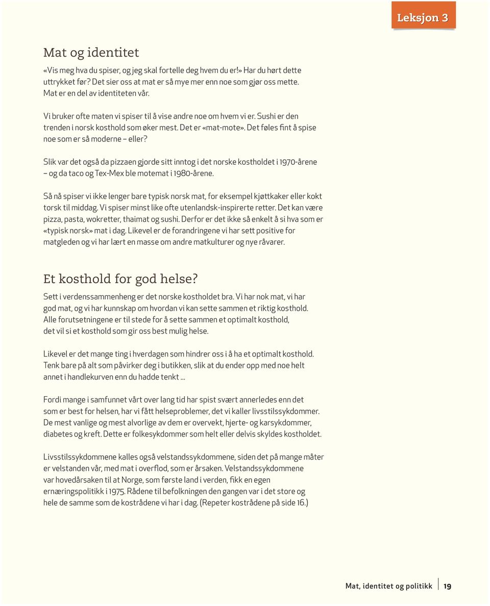 Det føles fint å spise noe som er så moderne eller? Slik var det også da pizzaen gjorde sitt inntog i det norske kostholdet i 1970-årene og da taco og Tex-Mex ble motemat i 1980-årene.