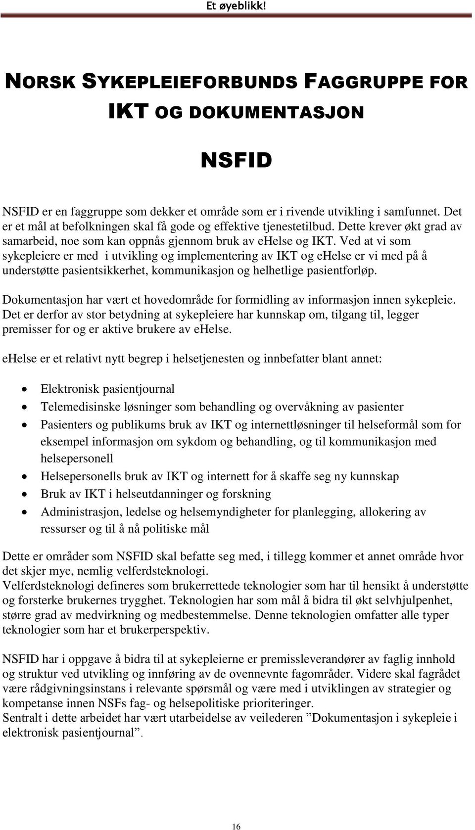 Ved at vi som sykepleiere er med i utvikling og implementering av IKT og ehelse er vi med på å understøtte pasientsikkerhet, kommunikasjon og helhetlige pasientforløp.