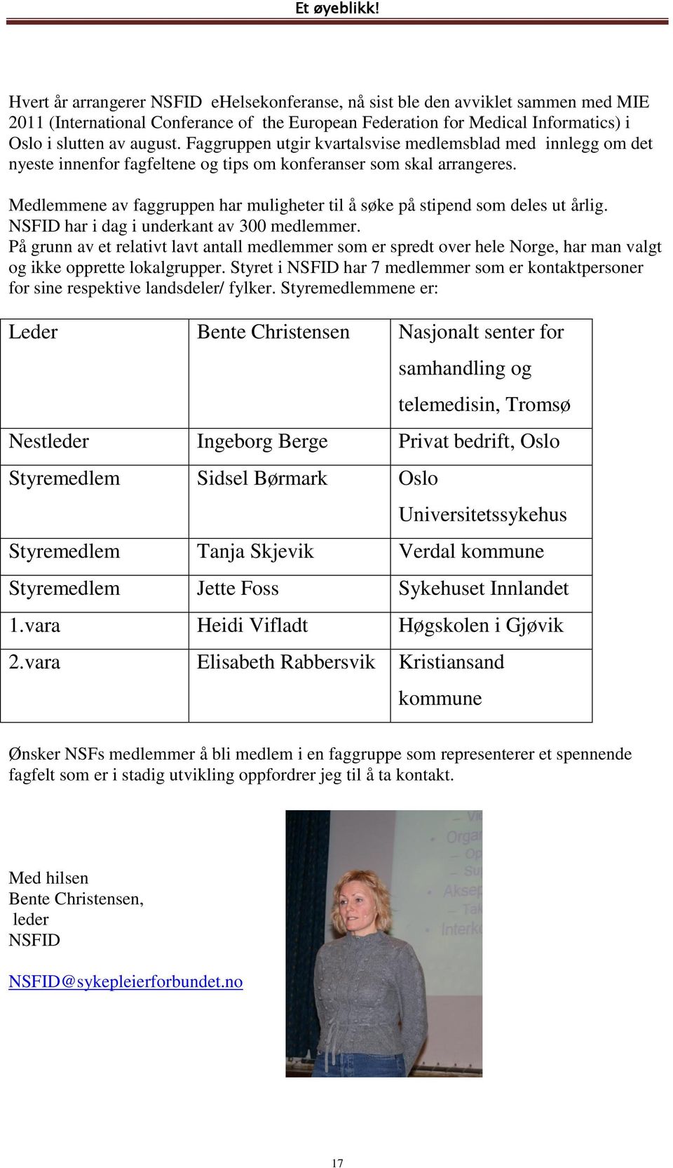 Medlemmene av faggruppen har muligheter til å søke på stipend som deles ut årlig. NSFID har i dag i underkant av 300 medlemmer.