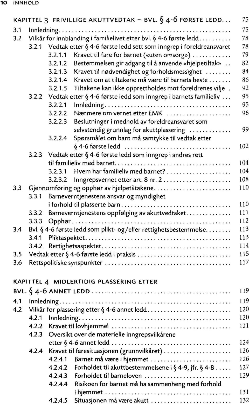 2.1.5 Tiltakene kan ikkeopprettholdes mot foreldrenes vilje. 92 3.2.2 Vedtak etter 4-6 forste ledd som inngrep i barnets familieliv... 95 3.2.2.1 Innledning 95 3.2.2.2 Nzermere om vernet etter EMK 96 3.